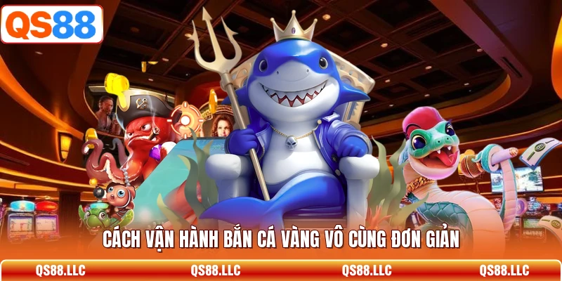 Cách vận hành Bắn cá Vàng vô cùng đơn giản