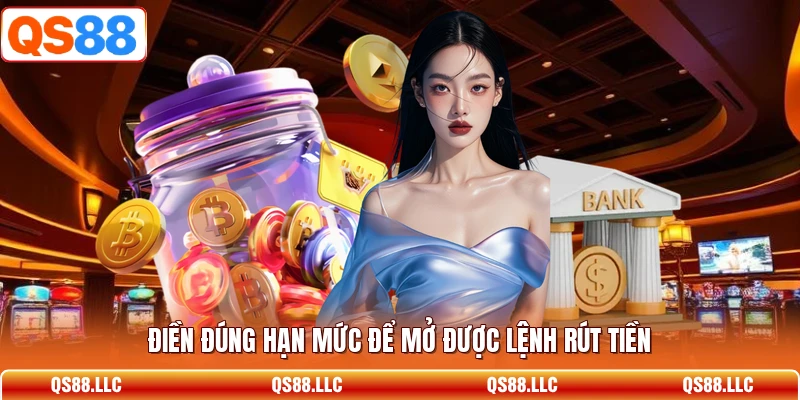 Điền đúng hạn mức để mở được lệnh rút tiền