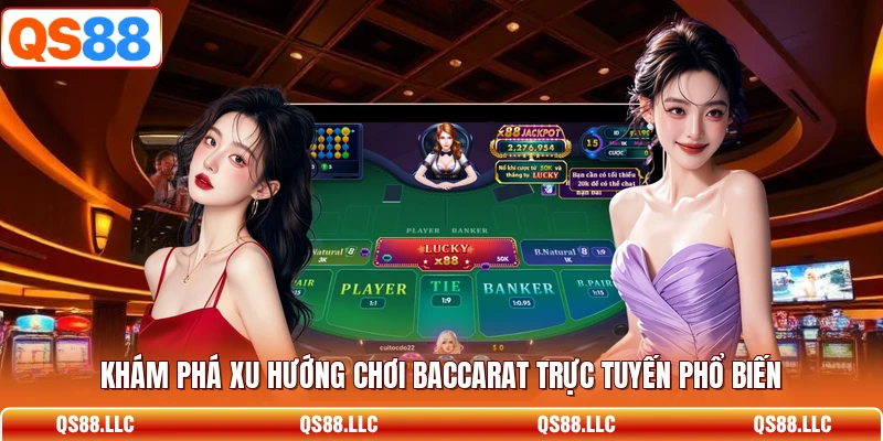 Khám phá xu hướng chơi Baccarat trực tuyến phổ biến