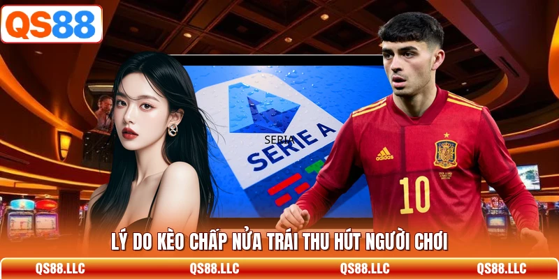 Lý do kèo chấp nửa trái thu hút người chơi