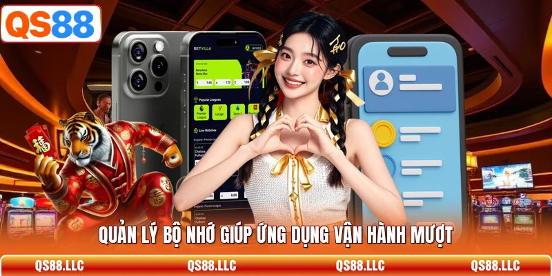 Quản lý bộ nhớ giúp ứng dụng vận hành mượt