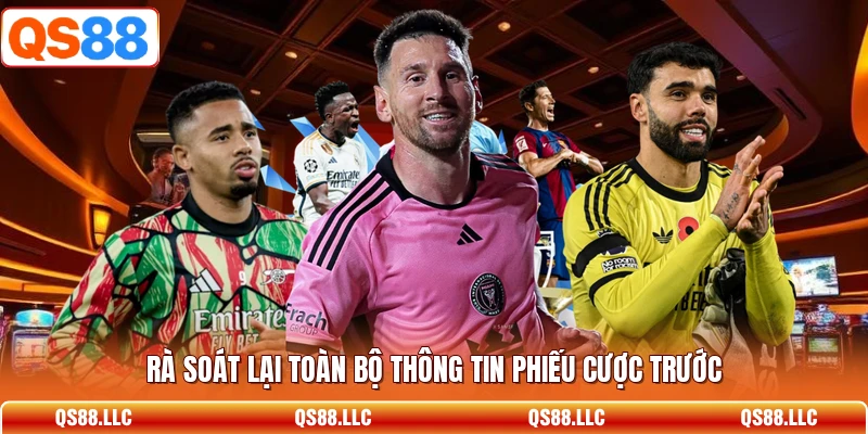 Rà soát lại toàn bộ thông tin phiếu cược trước