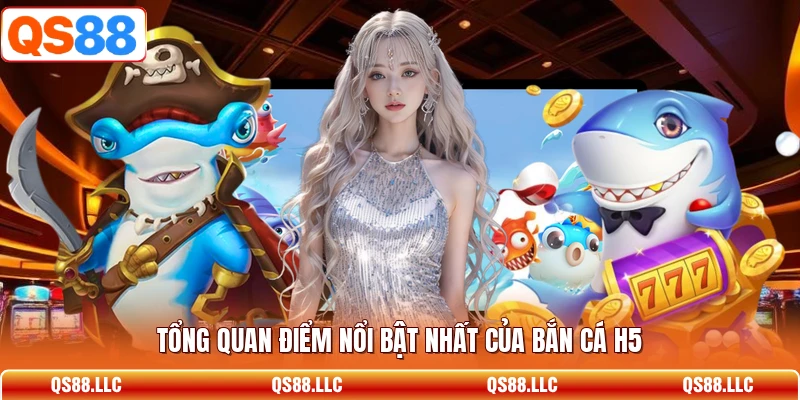 Tổng quan điểm nổi bật nhất của bắn cá H5