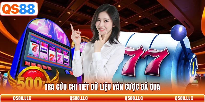 Tra cứu chi tiết dữ liệu ván cược đã qua