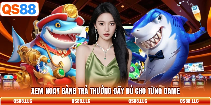Xem ngay bảng trả thưởng đầy đủ cho từng game